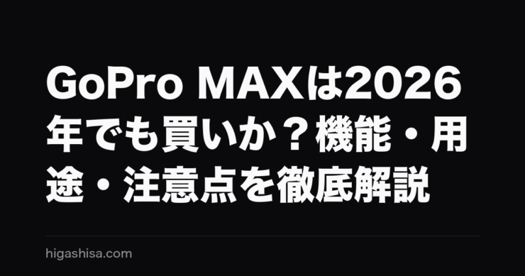 GoPro MAXは2026年でも買いか？機能・用途・注意点を徹底解説