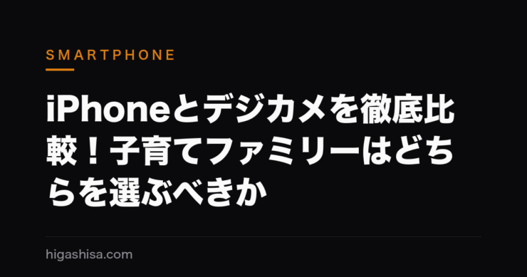 iPhoneとデジカメを徹底比較！子育てファミリーはどちらを選ぶべきか