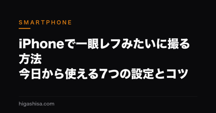 iPhoneで一眼レフみたいに撮る方法｜今日から使える7つの設定とコツ